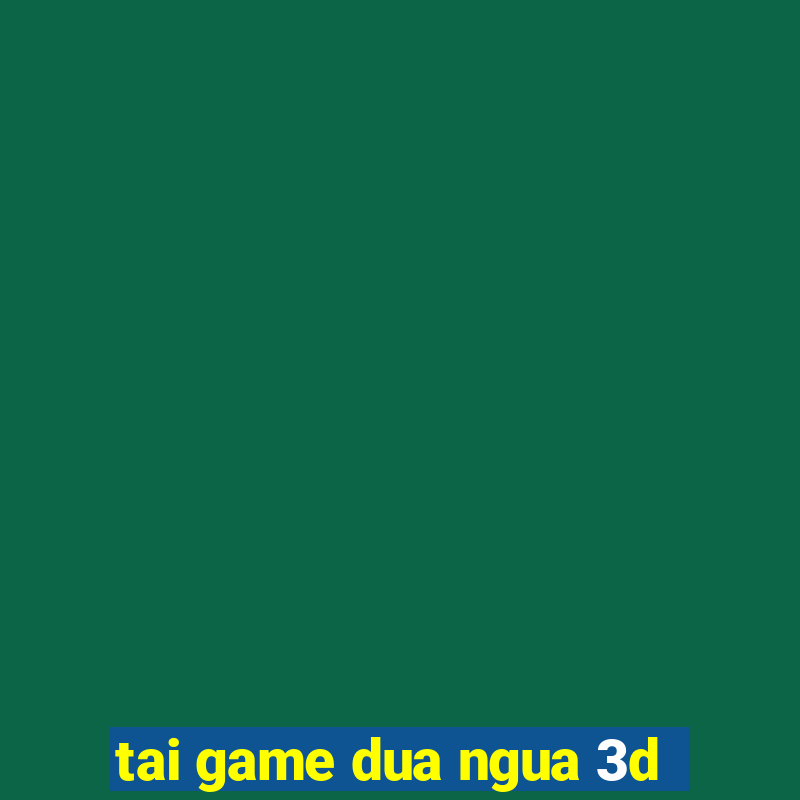 tai game dua ngua 3d