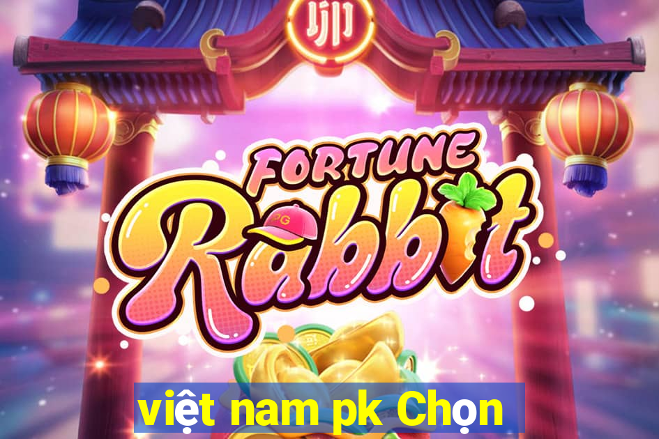 việt nam pk Chọn