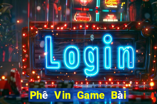 Phê Vin Game Bài Hay Nhất Hiện Nay