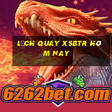 Lịch quay XSBTR hôm nay