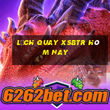 Lịch quay XSBTR hôm nay