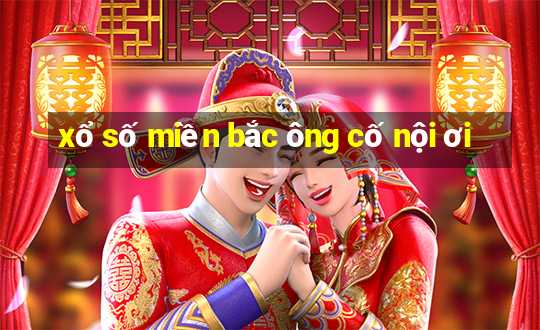 xổ số miền bắc ông cố nội ơi