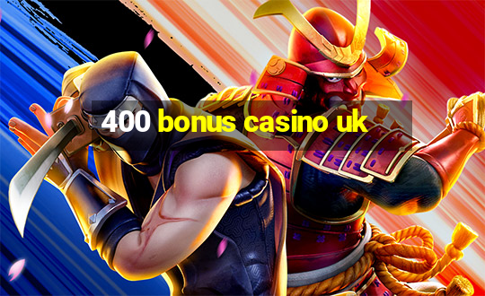 400 bonus casino uk