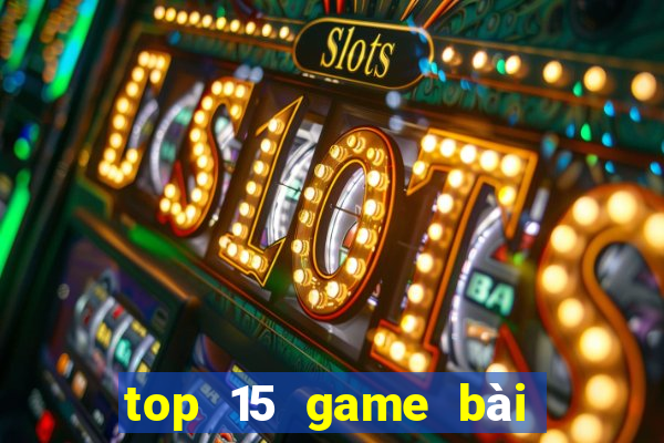 top 15 game bài đổi thưởng