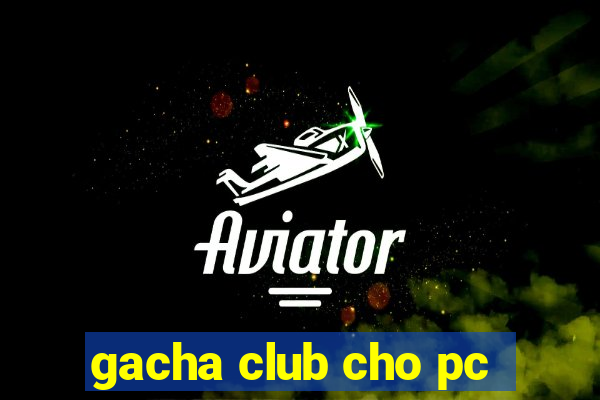 gacha club cho pc