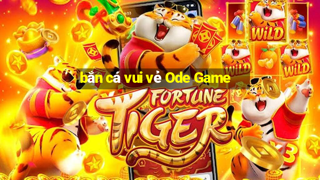 bắn cá vui vẻ Ode Game