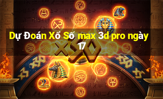 Dự Đoán Xổ Số max 3d pro ngày 17