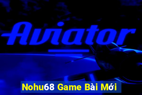 Nohu68 Game Bài Mới