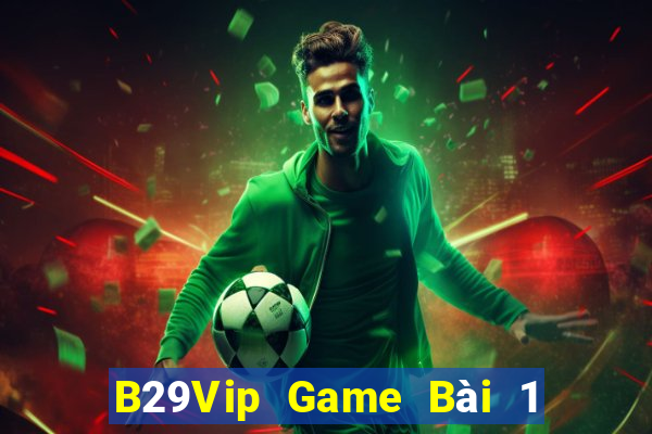 B29Vip Game Bài 1 Đổi 1