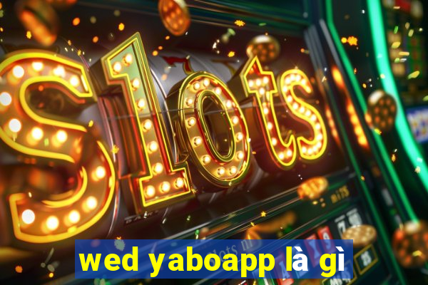 wed yaboapp là gì