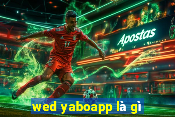 wed yaboapp là gì