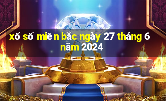 xổ số miền bắc ngày 27 tháng 6 năm 2024