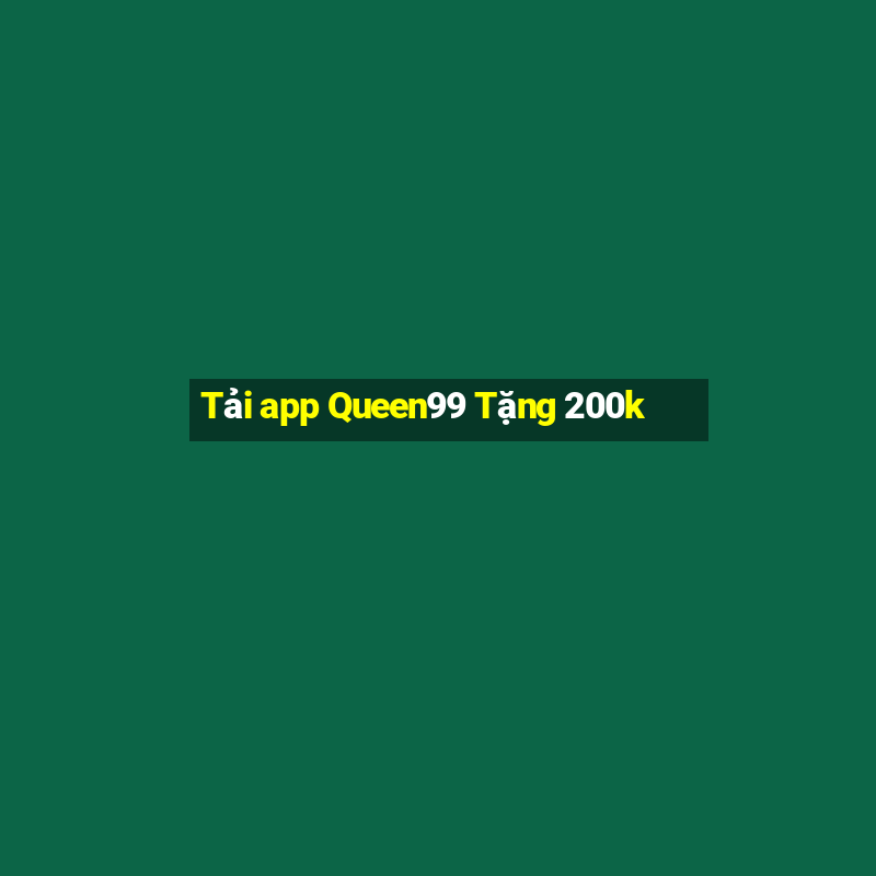 Tải app Queen99 Tặng 200k