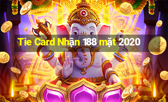 Tie Card Nhận 188 mặt 2020