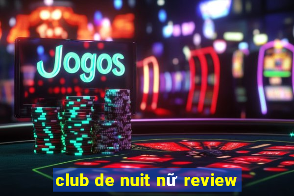 club de nuit nữ review