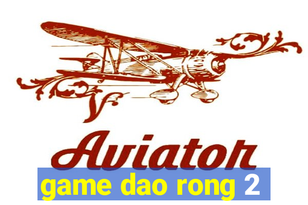 game dao rong 2