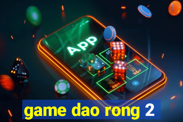 game dao rong 2