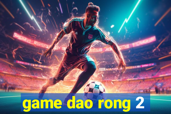 game dao rong 2