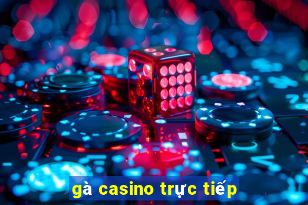 gà casino trực tiếp