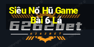 Siêu Nổ Hũ Game Bài 6 Lá