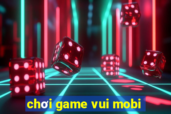 chơi game vui mobi