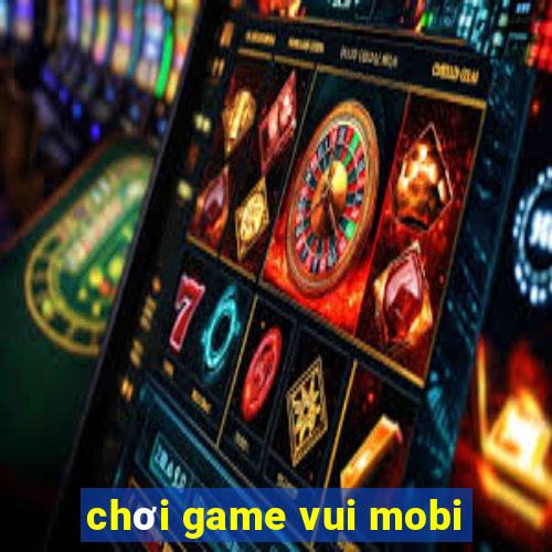 chơi game vui mobi