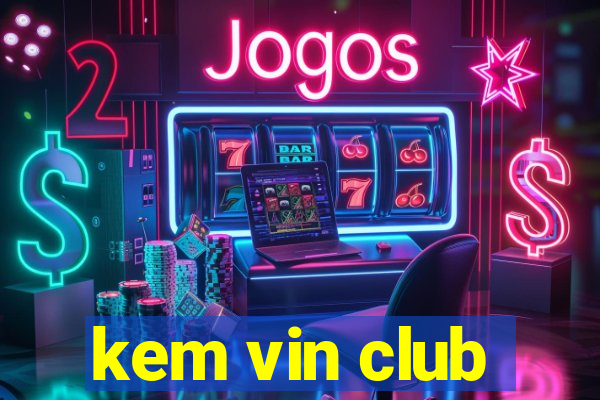 kem vin club