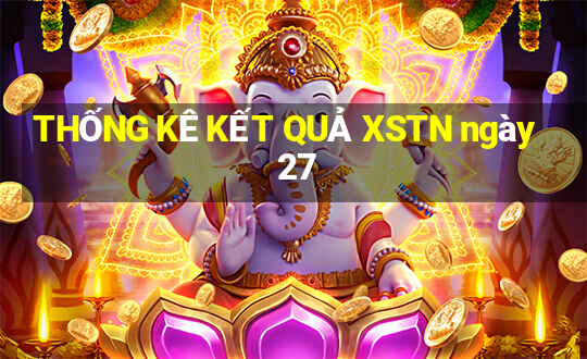 THỐNG KÊ KẾT QUẢ XSTN ngày 27