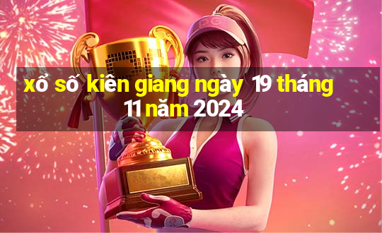 xổ số kiên giang ngày 19 tháng 11 năm 2024