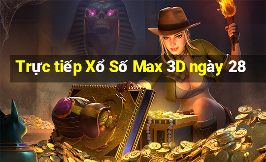 Trực tiếp Xổ Số Max 3D ngày 28