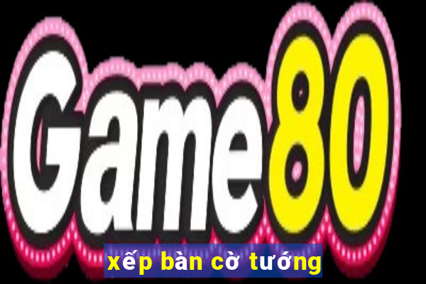 xếp bàn cờ tướng