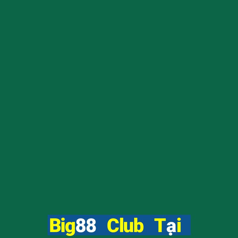 Big88 Club Tại Game Bài Đổi Thưởng