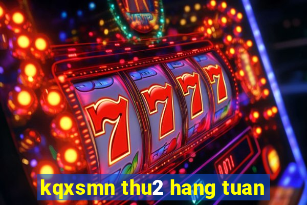 kqxsmn thu2 hang tuan