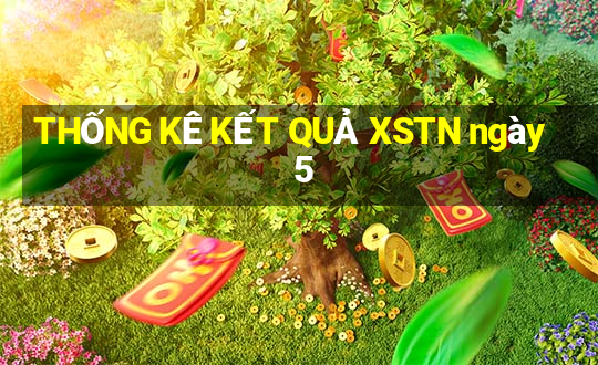 THỐNG KÊ KẾT QUẢ XSTN ngày 5