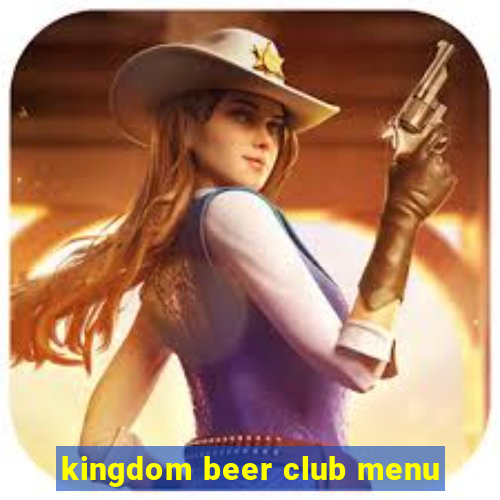 kingdom beer club menu