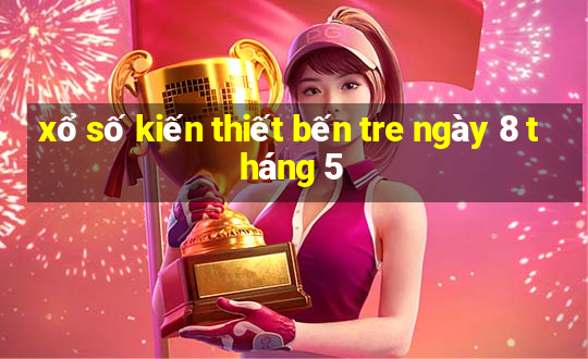 xổ số kiến thiết bến tre ngày 8 tháng 5