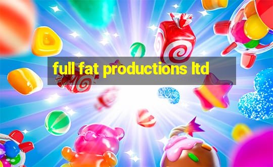 full fat productions ltd