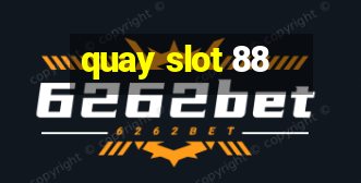 quay slot 88