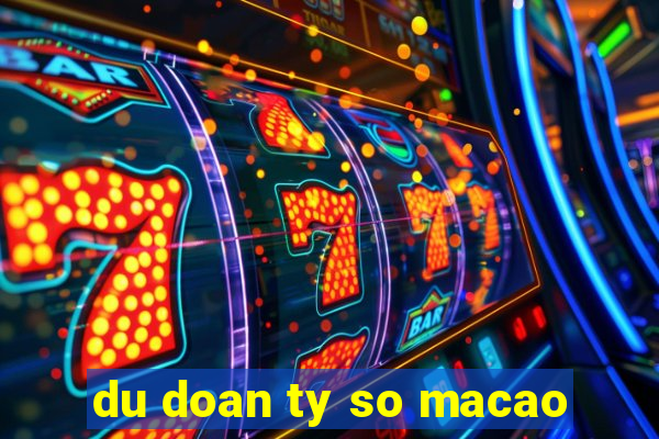 du doan ty so macao