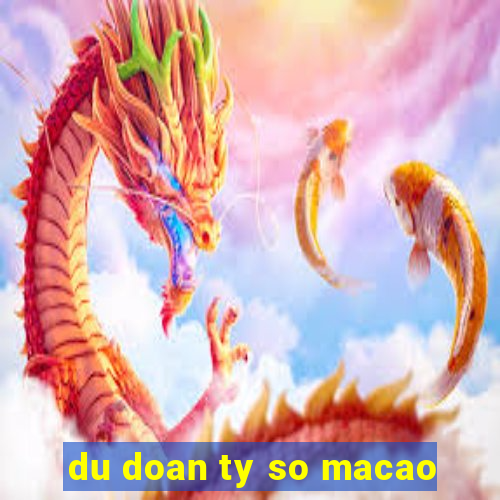 du doan ty so macao