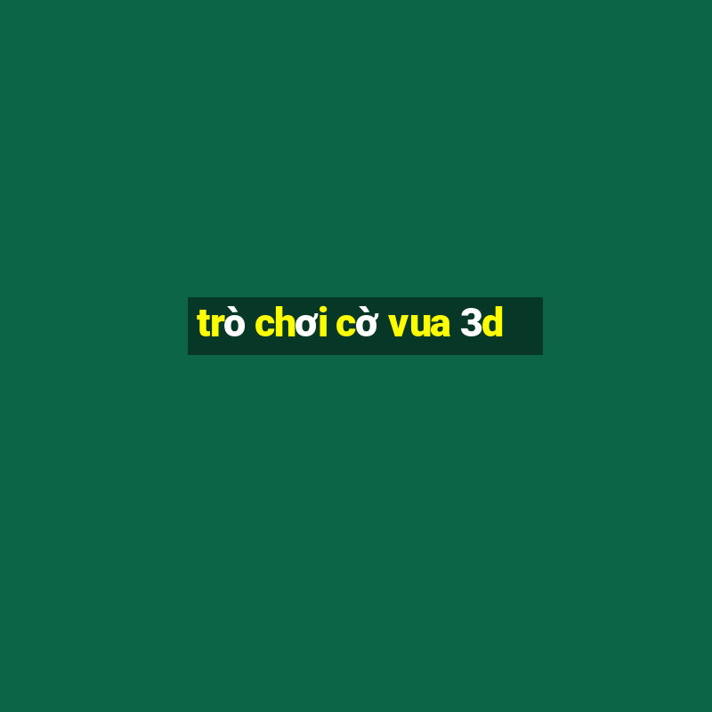 trò chơi cờ vua 3d