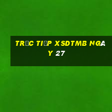 Trực tiếp XSDTMB ngày 27