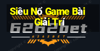 Siêu Nổ Game Bài Giải Trí