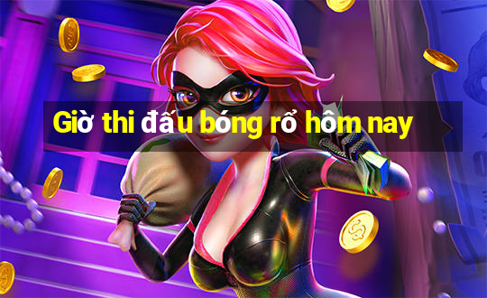 Giờ thi đấu bóng rổ hôm nay