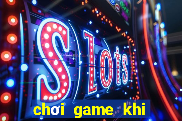 chơi game khi mất mạng