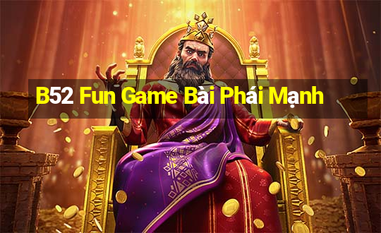 B52 Fun Game Bài Phái Mạnh