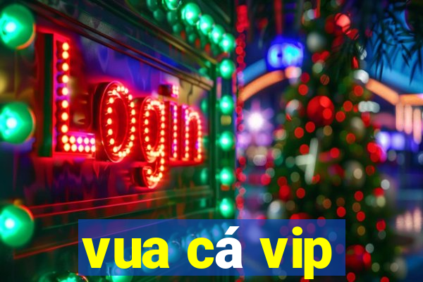 vua cá vip