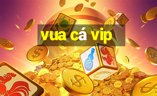 vua cá vip