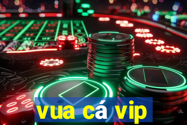 vua cá vip