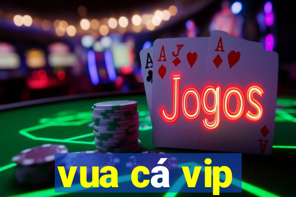 vua cá vip